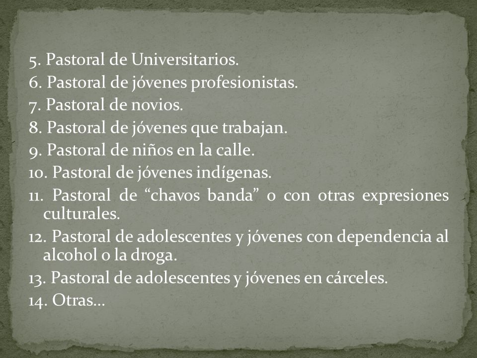 5. Pastoral de Universitarios. 6. Pastoral de jóvenes profesionistas.