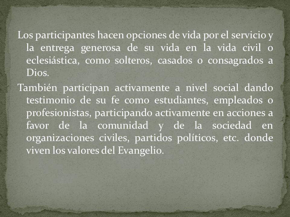 Los participantes hacen opciones de vida por el servicio y la entrega generosa de su vida en la vida civil o eclesiástica, como solteros, casados o consagrados a Dios.
