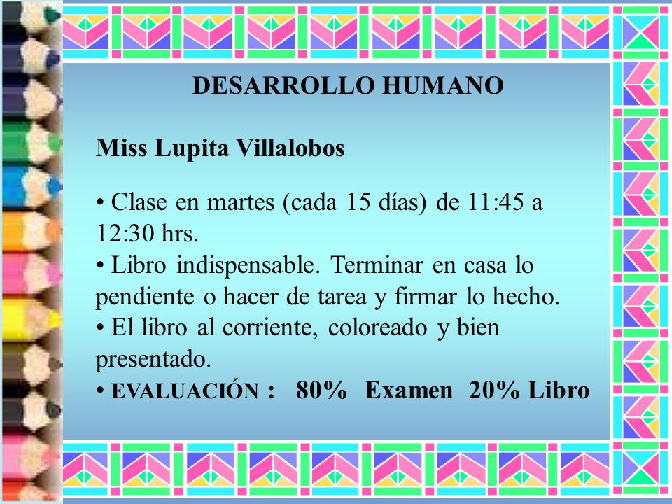 DESARROLLO HUMANO Miss Lupita Villalobos. Clase en martes (cada 15 días) de 11:45 a 12:30 hrs.