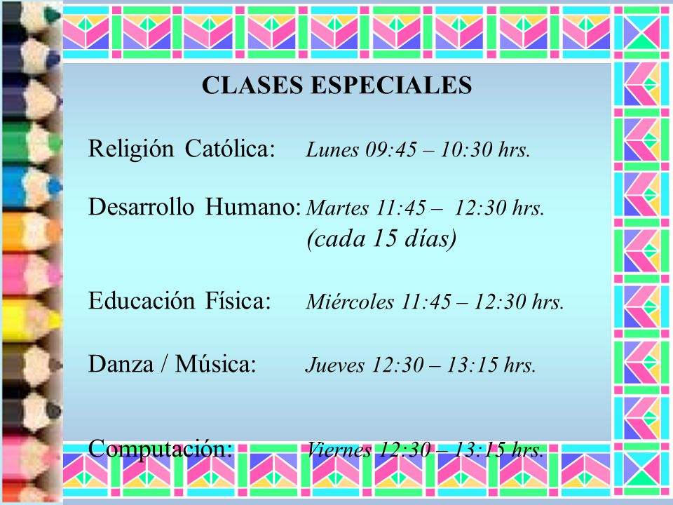 CLASES ESPECIALES Religión Católica: Lunes 09:45 – 10:30 hrs. Desarrollo Humano: Martes 11:45 – 12:30 hrs.