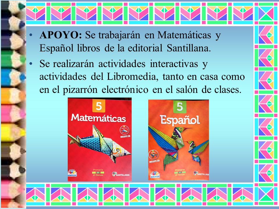 APOYO: Se trabajarán en Matemáticas y Español libros de la editorial Santillana.