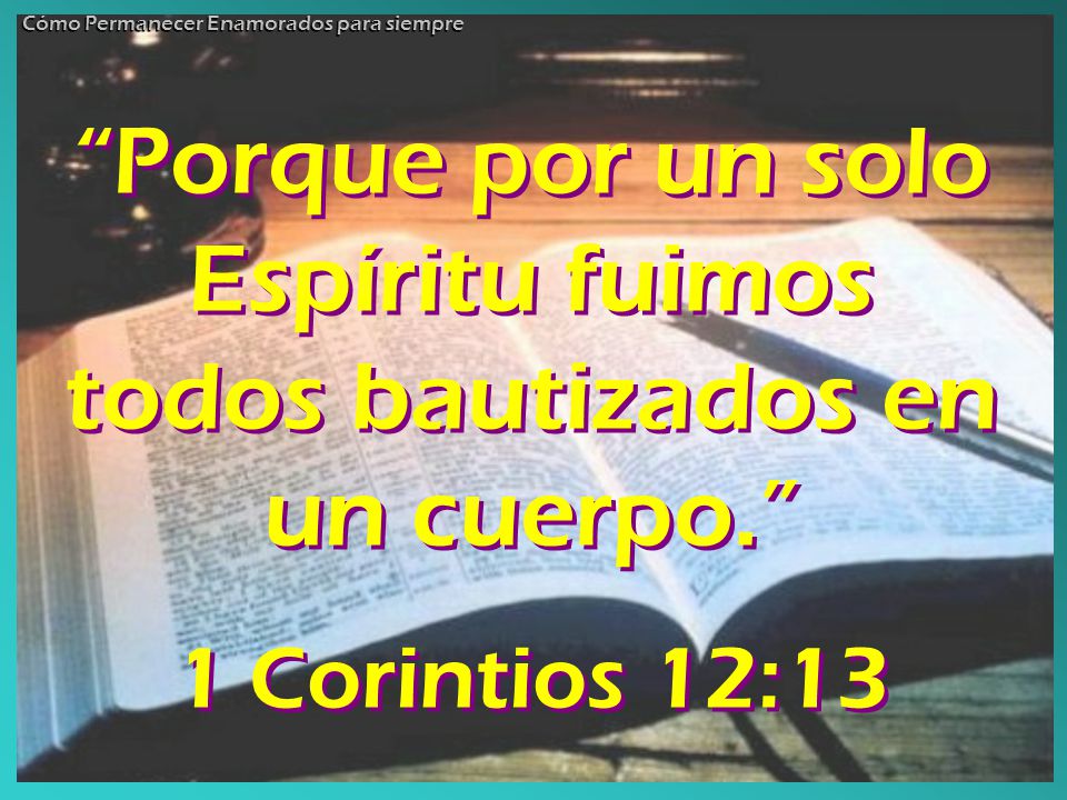 Porque por un solo Espíritu fuimos todos bautizados en un cuerpo.