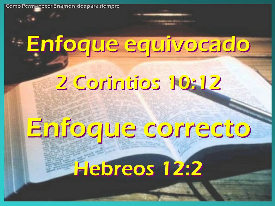 Enfoque correcto Enfoque equivocado 2 Corintios 10:12 Hebreos 12:2