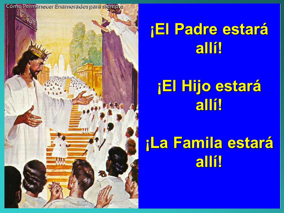 ¡El Padre estará allí! ¡El Hijo estará allí! ¡La Famila estará allí!