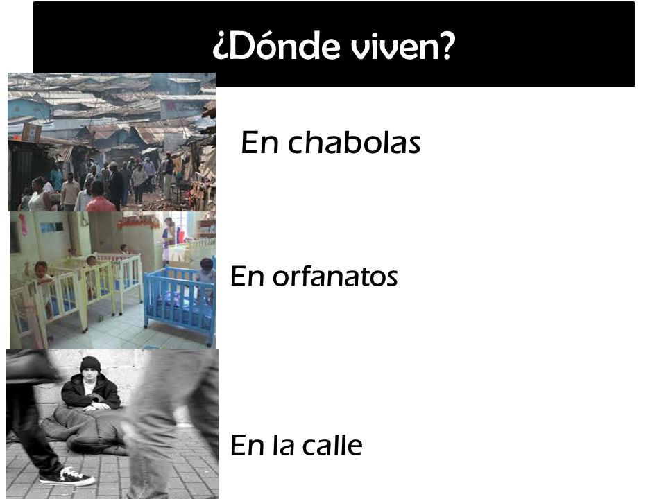 ¿Dónde viven En chabolas En orfanatos En la calle
