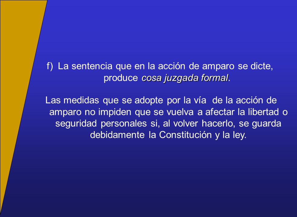 f) La sentencia que en la acción de amparo se dicte, produce cosa juzgada formal.