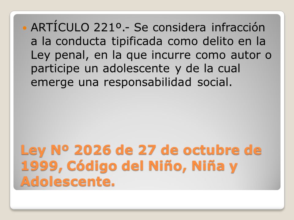 ARTÍCULO 221º.- Se considera infracción a la conducta tipificada como delito en la Ley penal, en la que incurre como autor o participe un adolescente y de la cual emerge una responsabilidad social.