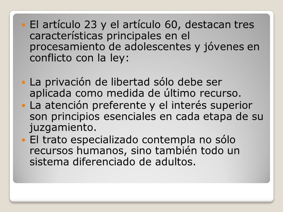 El artículo 23 y el artículo 60, destacan tres características principales en el procesamiento de adolescentes y jóvenes en conflicto con la ley: