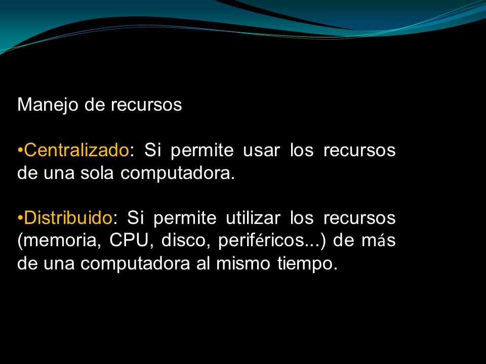 Manejo de recursos Centralizado: Si permite usar los recursos de una sola computadora.