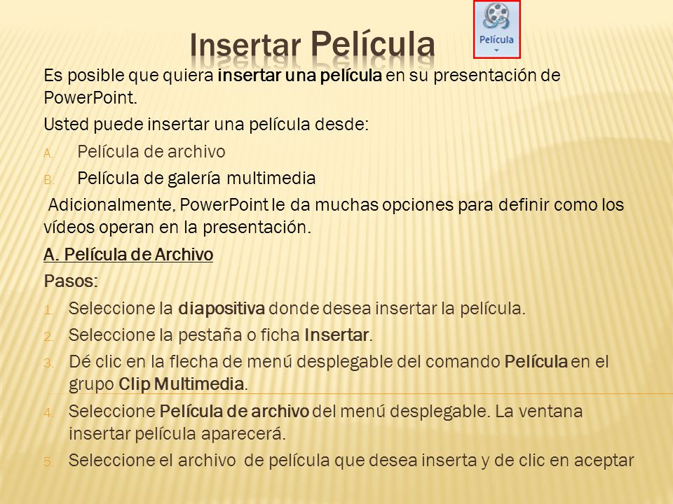 Insertar Película Es posible que quiera insertar una película en su presentación de PowerPoint. Usted puede insertar una película desde: