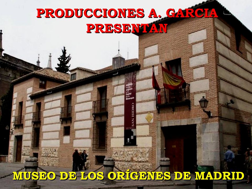 PRODUCCIONES A. GARCIA PRESENTAN MUSEO DE LOS ORÍGENES DE MADRID