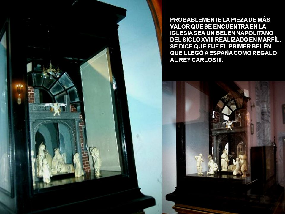 PROBABLEMENTE LA PIEZA DE MÁS VALOR QUE SE ENCUENTRA EN LA IGLESIA SEA UN BELÉN NAPOLITANO DEL SIGLO XVIII REALIZADO EN MARFÍL.