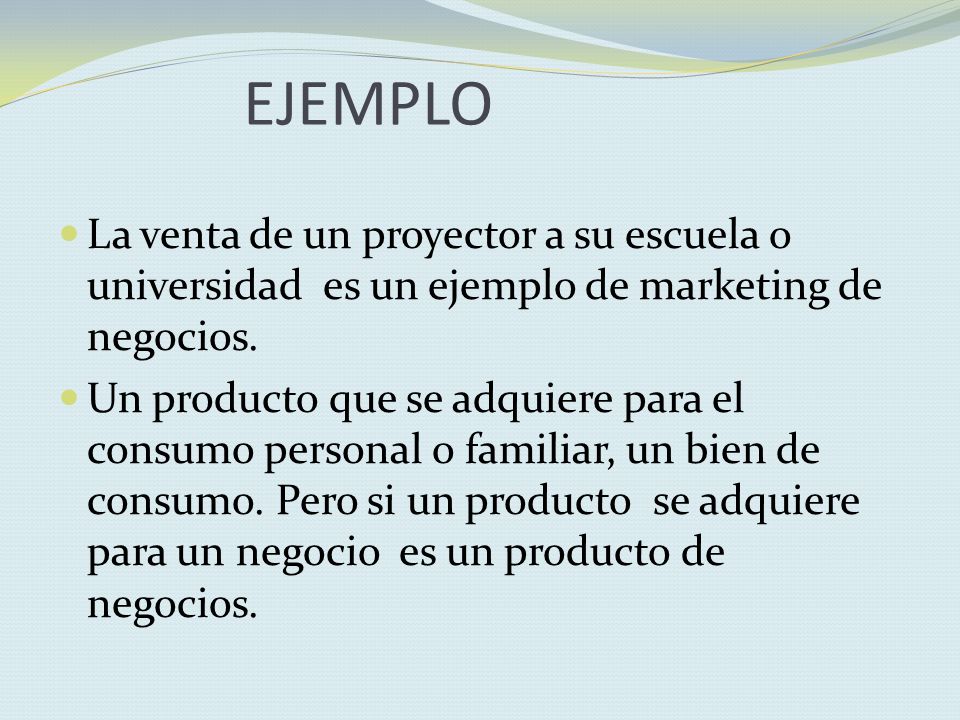 EJEMPLO La venta de un proyector a su escuela o universidad es un ejemplo de marketing de negocios.