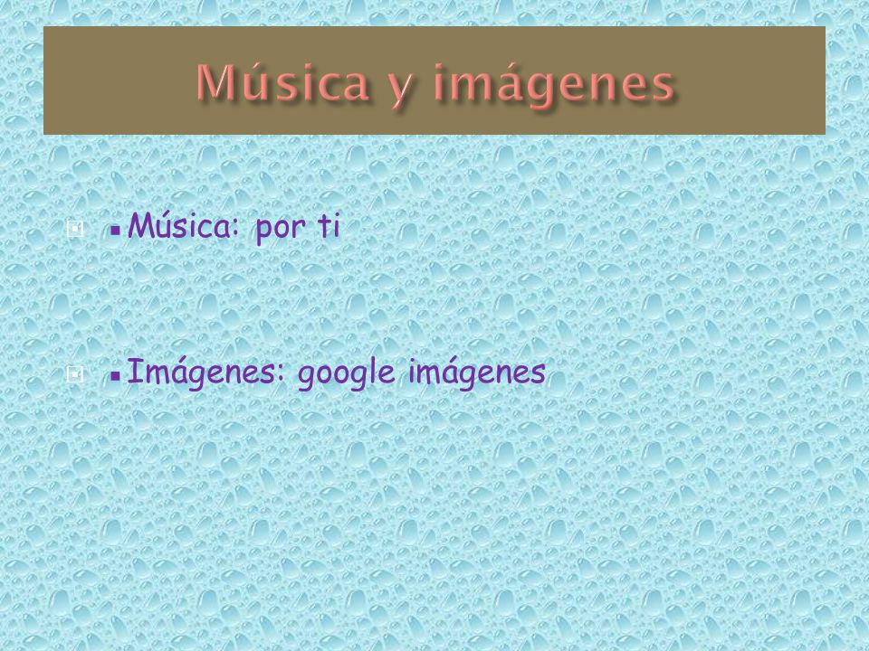 Música y imágenes ▪Música: por ti ▪Imágenes: google imágenes