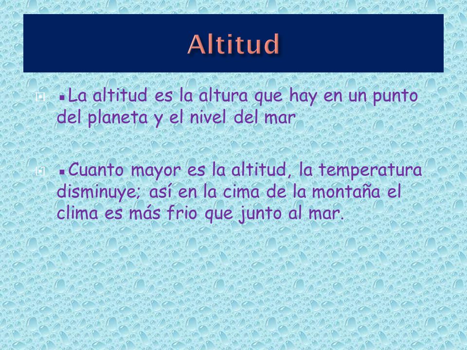 Altitud ▪La altitud es la altura que hay en un punto del planeta y el nivel del mar.