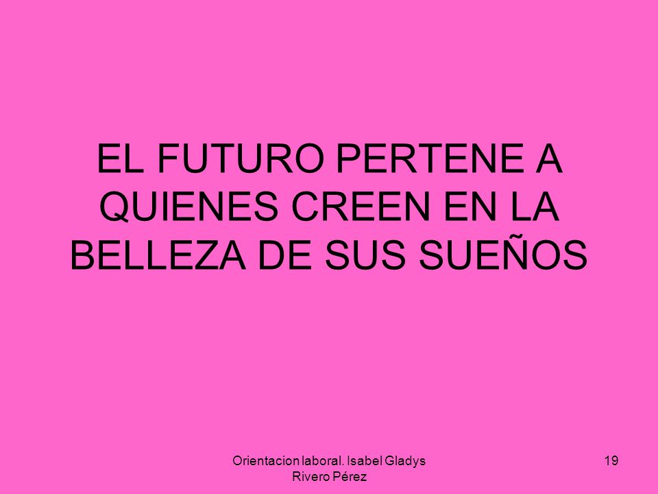 EL FUTURO PERTENE A QUIENES CREEN EN LA BELLEZA DE SUS SUEÑOS