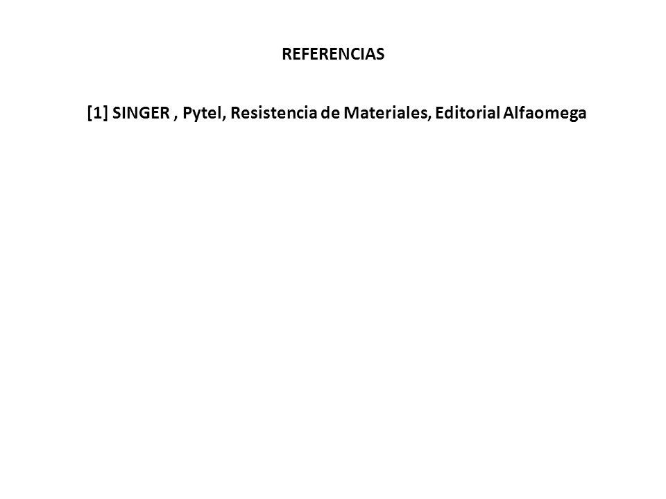 [1] SINGER , Pytel, Resistencia de Materiales, Editorial Alfaomega
