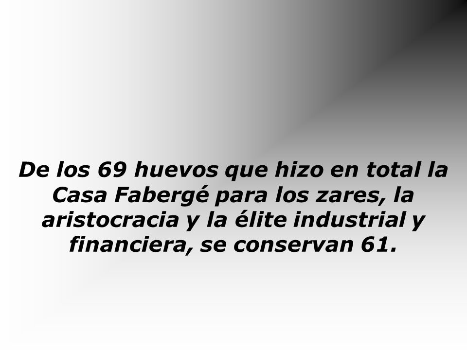 De los 69 huevos que hizo en total la Casa Fabergé para los zares, la aristocracia y la élite industrial y financiera, se conservan 61.