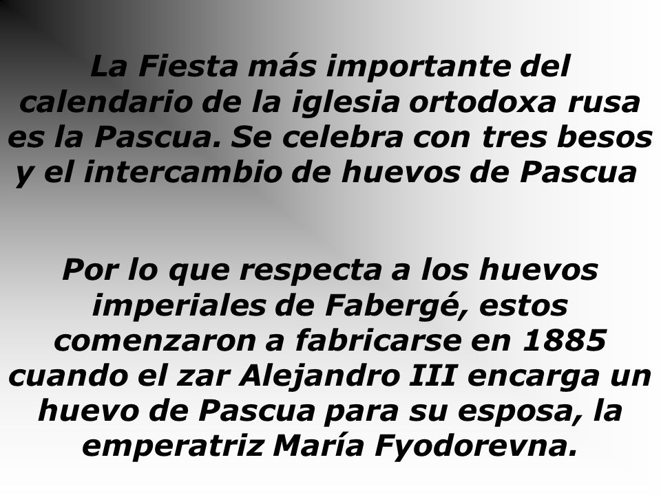 La Fiesta más importante del calendario de la iglesia ortodoxa rusa es la Pascua. Se celebra con tres besos y el intercambio de huevos de Pascua.