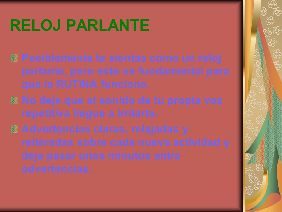 RELOJ PARLANTE Posiblemente te sientas como un reloj parlante, pero esto es fundamental para que la RUTINA funcione.