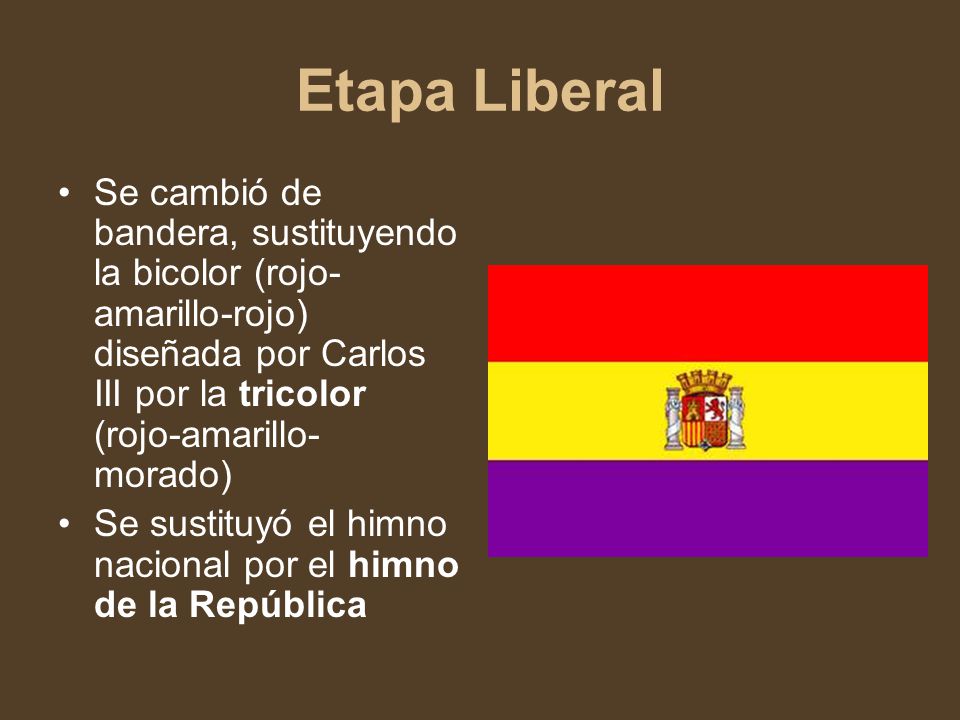 Etapa Liberal Se cambió de bandera, sustituyendo la bicolor (rojo-amarillo-rojo) diseñada por Carlos III por la tricolor (rojo-amarillo-morado)