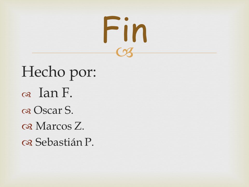 Fin Hecho por: Ian F. Oscar S. Marcos Z. Sebastián P.