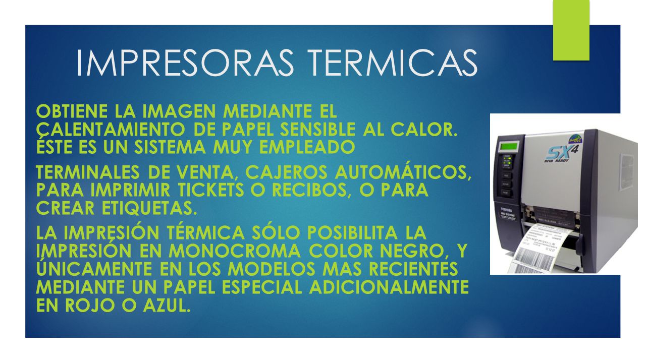IMPRESORAS TERMICAS obtiene la imagen mediante el calentamiento de papel sensible al calor. Éste es un sistema muy empleado.