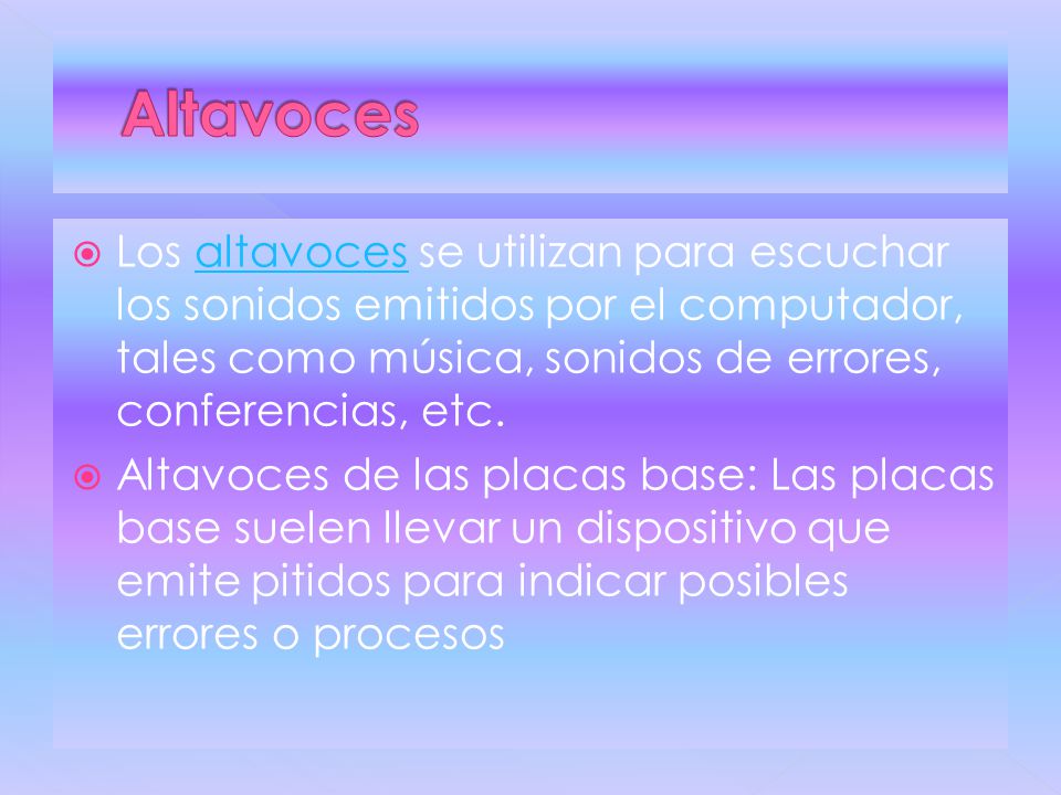 Altavoces Los altavoces se utilizan para escuchar los sonidos emitidos por el computador, tales como música, sonidos de errores, conferencias, etc.