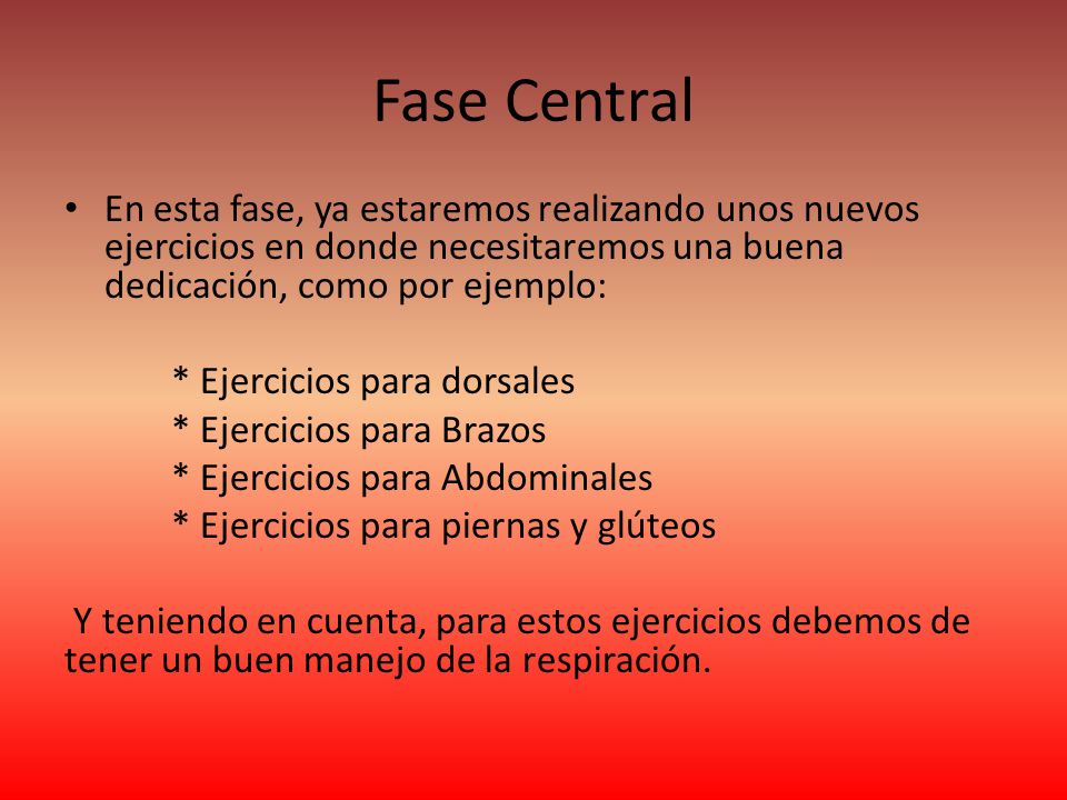 Fase Central En esta fase, ya estaremos realizando unos nuevos ejercicios en donde necesitaremos una buena dedicación, como por ejemplo: