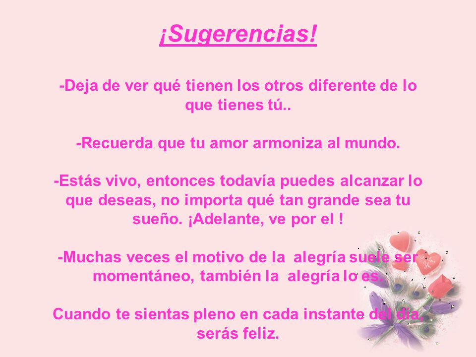 ¡Sugerencias! -Deja de ver qué tienen los otros diferente de lo que tienes tú.. -Recuerda que tu amor armoniza al mundo.