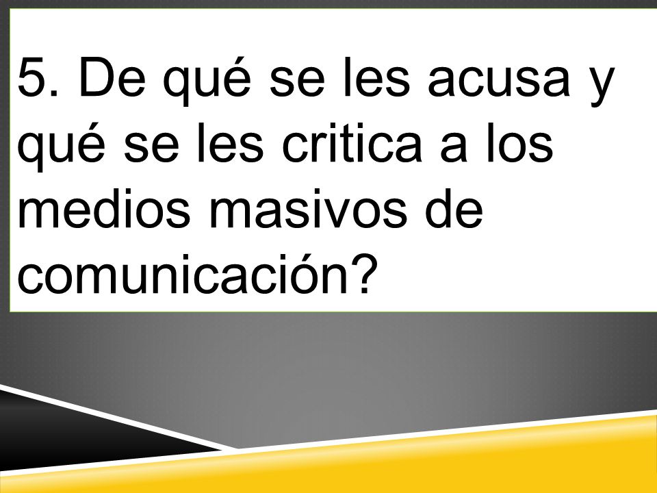 5. De qué se les acusa y qué se les critica a los medios masivos de comunicación