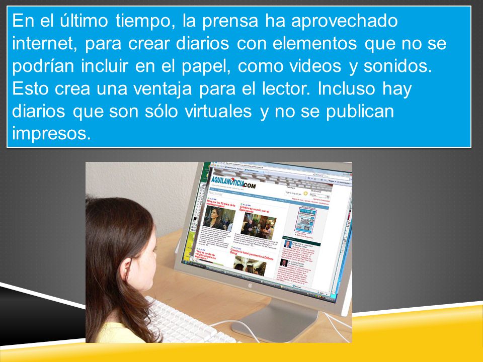 En el último tiempo, la prensa ha aprovechado internet, para crear diarios con elementos que no se podrían incluir en el papel, como videos y sonidos.