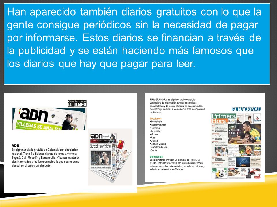 Han aparecido también diarios gratuitos con lo que la gente consigue periódicos sin la necesidad de pagar por informarse.