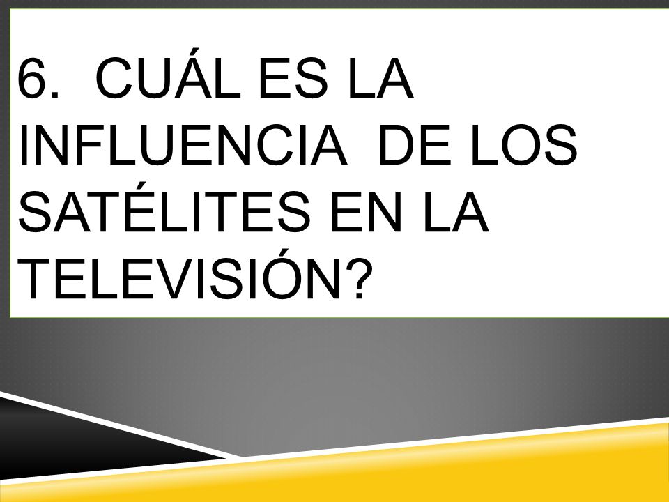 6. CUÁL ES LA INFLUENCIA DE LOS SATÉLITES EN LA TELEVISIÓN