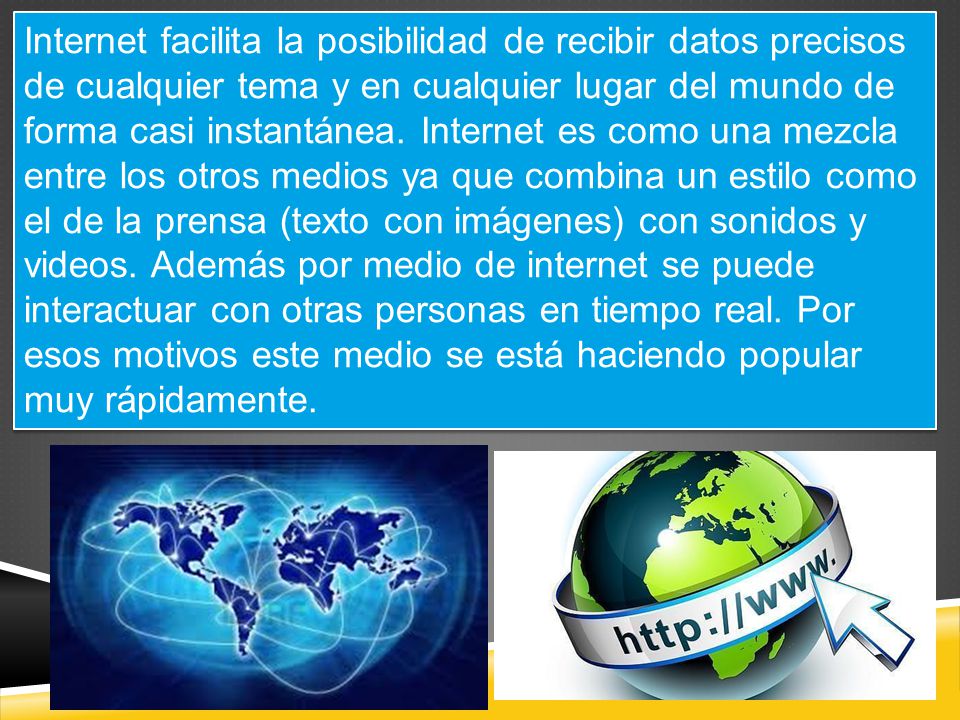 Internet facilita la posibilidad de recibir datos precisos de cualquier tema y en cualquier lugar del mundo de forma casi instantánea.