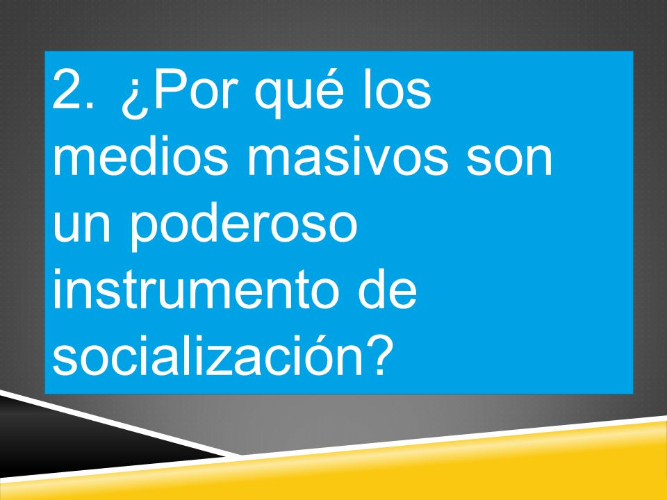 2. ¿Por qué los medios masivos son un poderoso instrumento de socialización