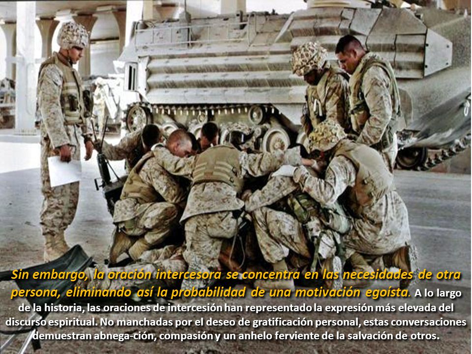 Sin embargo, la oración intercesora se concentra en las necesidades de otra persona, eliminando así la probabilidad de una motivación egoísta.