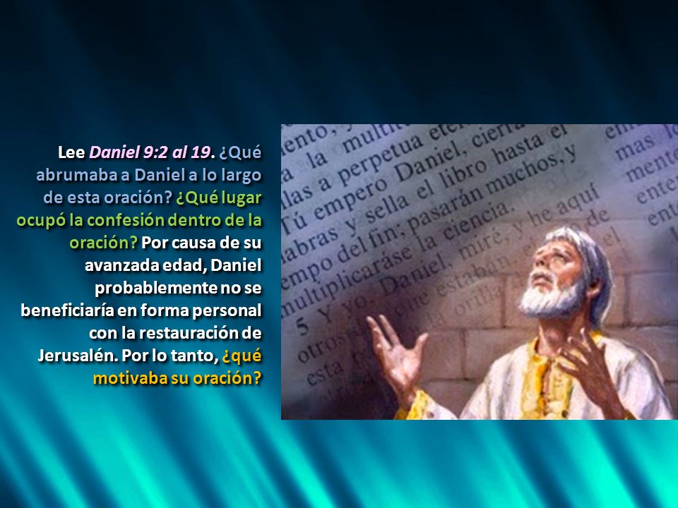 Lee Daniel 9:2 al 19. ¿Qué abrumaba a Daniel a lo largo de esta oración.
