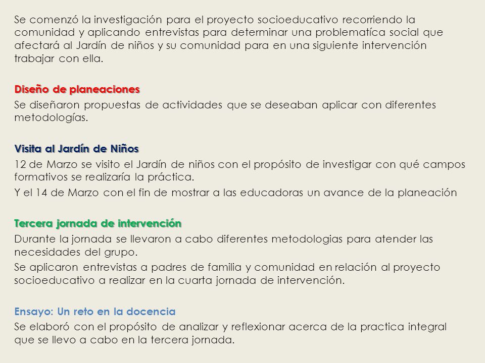 Se comenzó la investigación para el proyecto socioeducativo recorriendo la comunidad y aplicando entrevistas para determinar una problematíca social que afectará al Jardín de niños y su comunidad para en una siguiente intervención trabajar con ella.