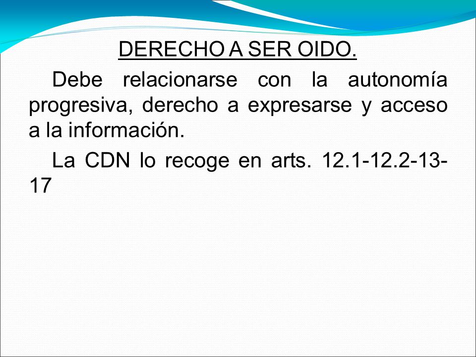 DERECHO A SER OIDO. Debe relacionarse con la autonomía progresiva, derecho a expresarse y acceso a la información.