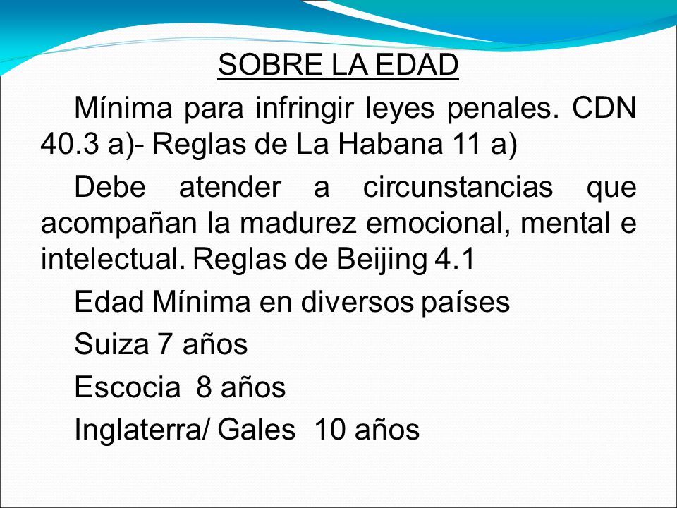 SOBRE LA EDAD Mínima para infringir leyes penales. CDN 40.3 a)- Reglas de La Habana 11 a)