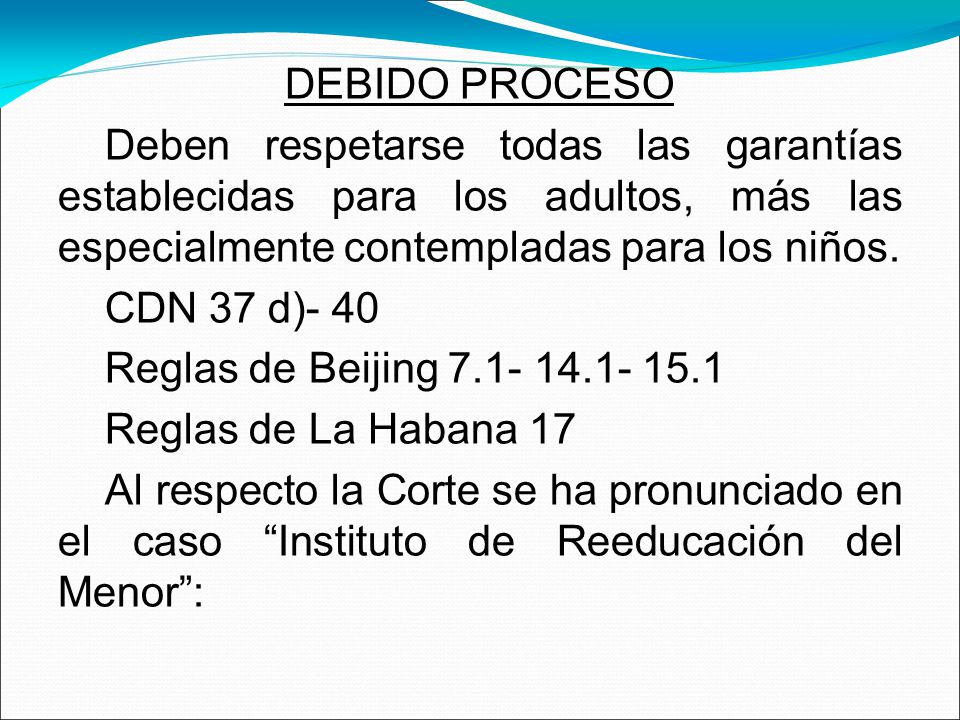 DEBIDO PROCESO Deben respetarse todas las garantías establecidas para los adultos, más las especialmente contempladas para los niños.