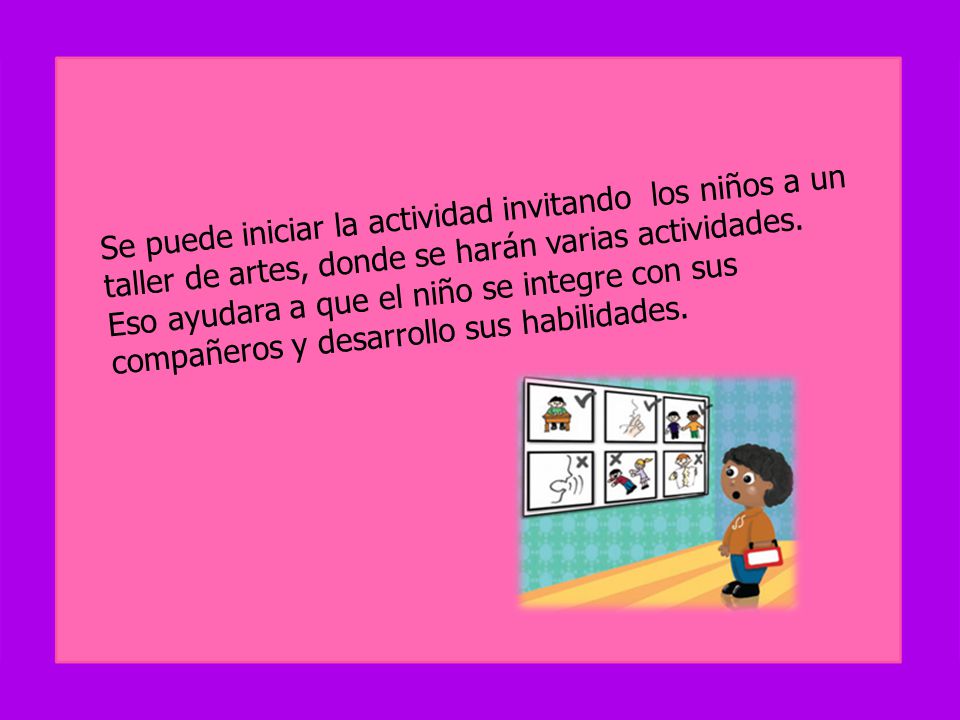 Se puede iniciar la actividad invitando los niños a un taller de artes, donde se harán varias actividades.