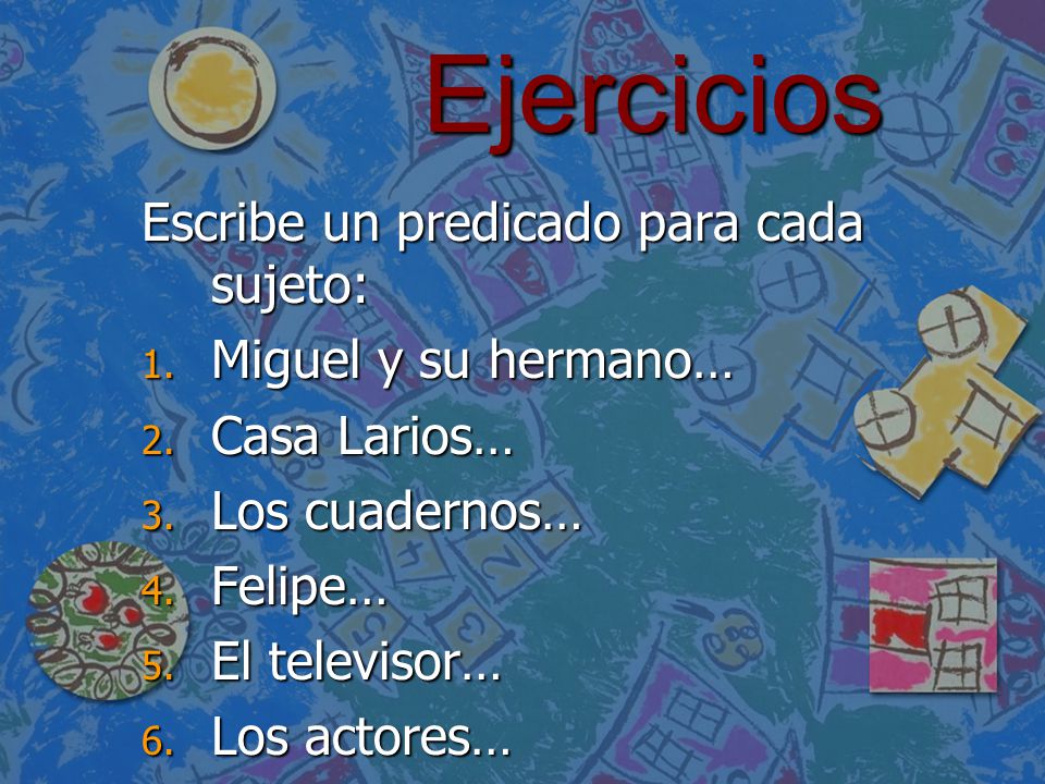 Ejercicios Escribe un predicado para cada sujeto: Miguel y su hermano…