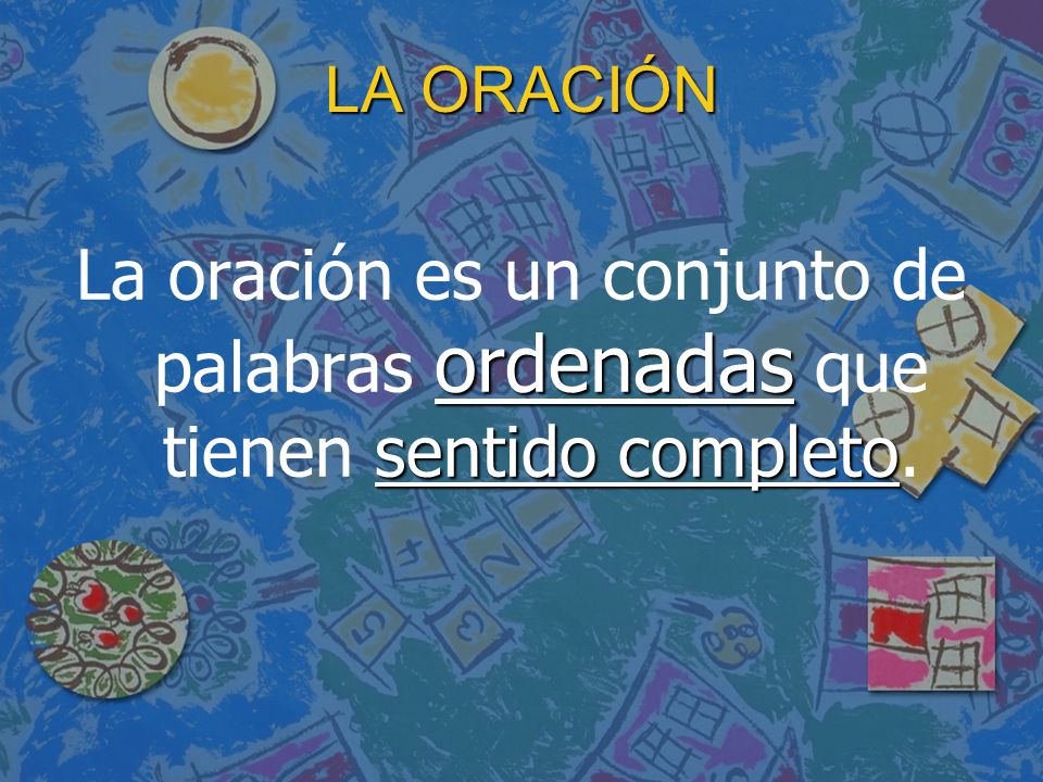 LA ORACIÓN La oración es un conjunto de palabras ordenadas que tienen sentido completo.
