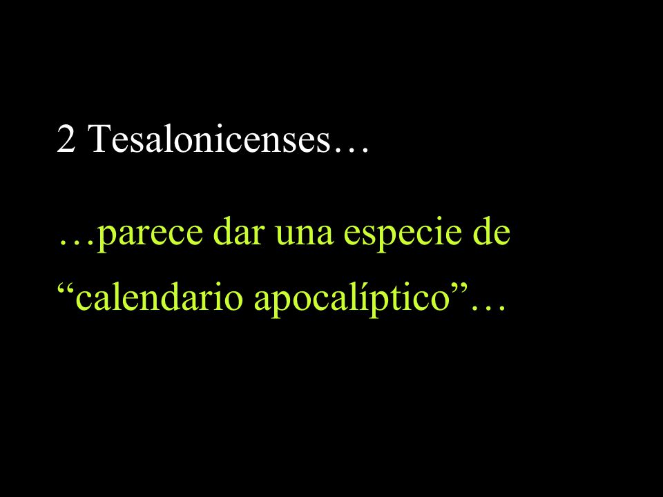 2 Tesalonicenses… …parece dar una especie de calendario apocalíptico …