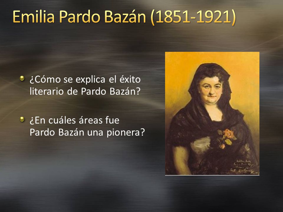 Emilia Pardo Bazán ( ) ¿Cómo se explica el éxito literario de Pardo Bazán ¿En cuáles áreas fue Pardo Bazán una pionera