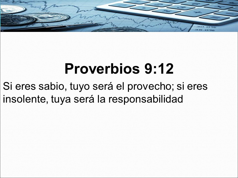 Proverbios 9:12 Si eres sabio, tuyo será el provecho; si eres insolente, tuya será la responsabilidad.