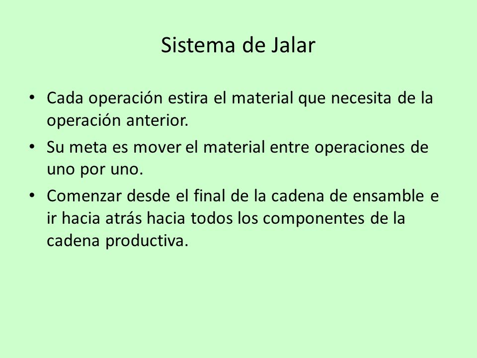 Sistema de Jalar Cada operación estira el material que necesita de la operación anterior.