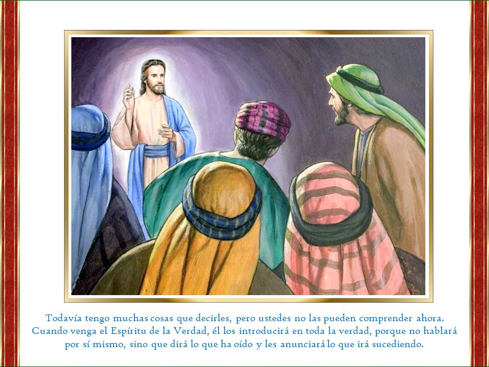Todavía tengo muchas cosas que decirles, pero ustedes no las pueden comprender ahora.